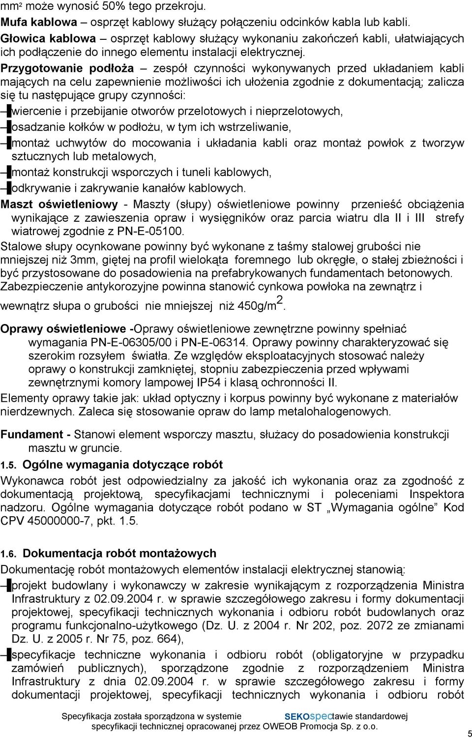 Przygotowanie podłoża zespół czynności wykonywanych przed układaniem kabli mających na celu zapewnienie możliwości ich ułożenia zgodnie z dokumentacją; zalicza się tu następujące grupy czynności: