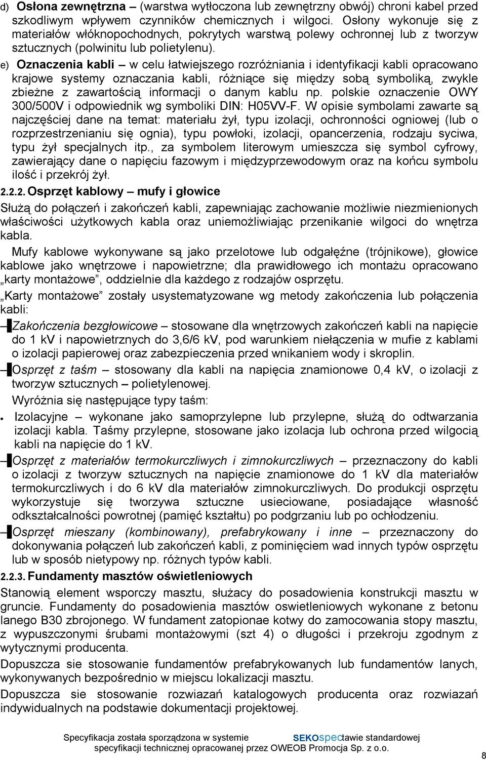 e) Oznaczenia kabli w celu łatwiejszego rozróżniania i identyfikacji kabli opracowano krajowe systemy oznaczania kabli, różniące się między sobą symboliką, zwykle zbieżne z zawartością informacji o