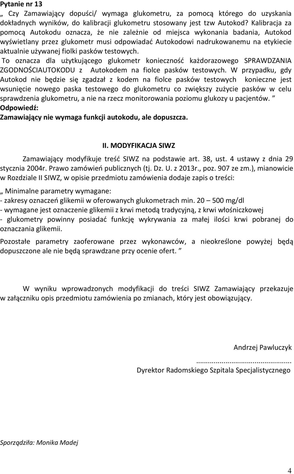 fiolki pasków testowych. To oznacza dla użytkującego glukometr konieczność każdorazowego SPRAWDZANIA ZGODNOŚCIAUTOKODU z Autokodem na fiolce pasków testowych.