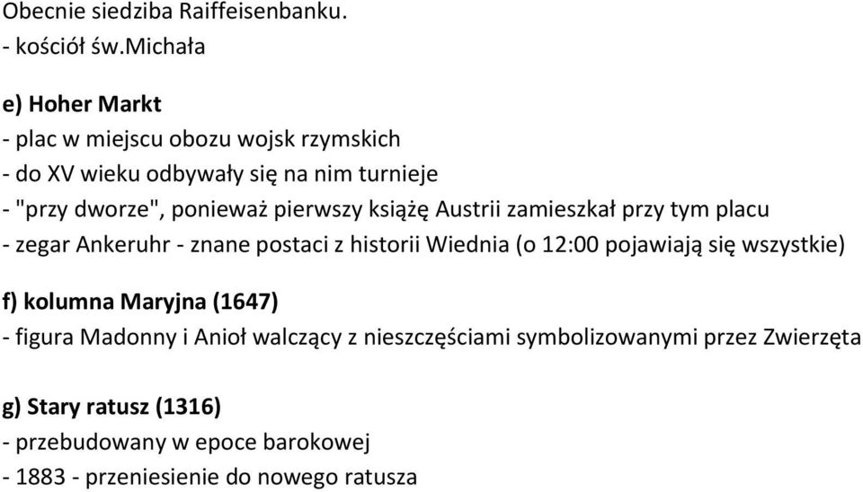 ponieważ pierwszy książę Austrii zamieszkał przy tym placu - zegar Ankeruhr - znane postaci z historii Wiednia (o 12:00 pojawiają