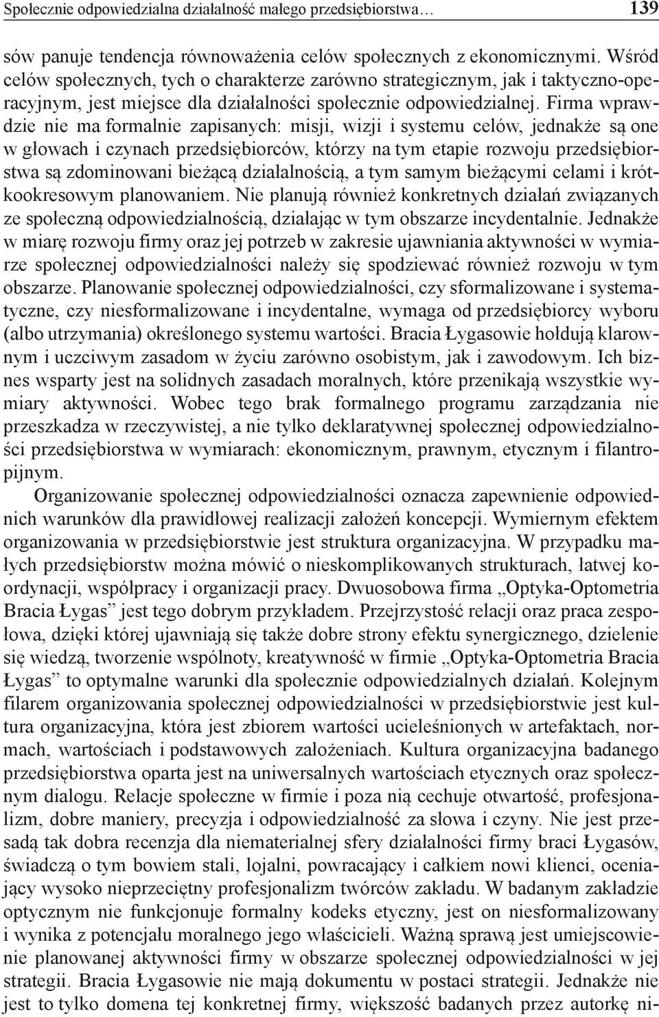 Firma wprawdzie nie ma formalnie zapisanych: misji, wizji i systemu celów, jednakże są one w głowach i czynach przedsiębiorców, którzy na tym etapie rozwoju przedsiębiorstwa są zdominowani bieżącą