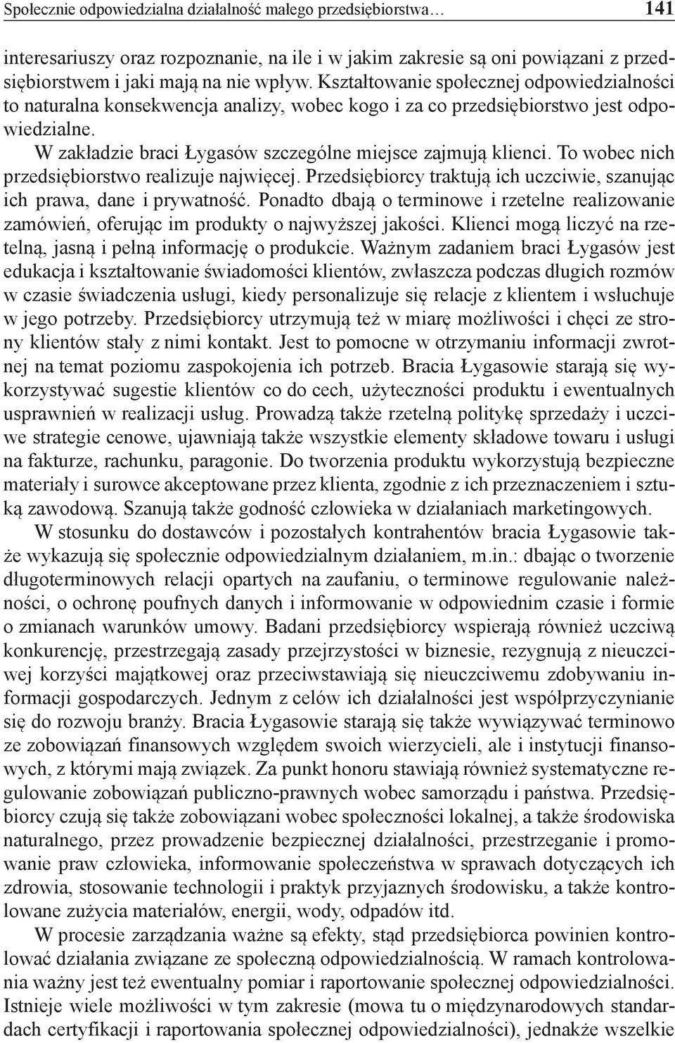 To wobec nich przedsiębiorstwo realizuje najwięcej. Przedsiębiorcy traktują ich uczciwie, szanując ich prawa, dane i prywatność.