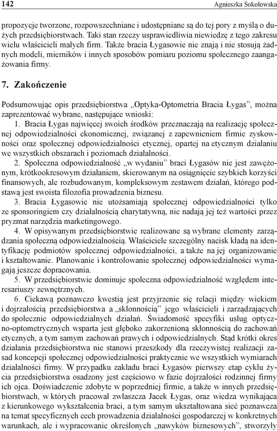 Także bracia Łygasowie nie znają i nie stosują żadnych modeli, mierników i innych sposobów pomiaru poziomu społecznego zaangażowania firmy. 7.