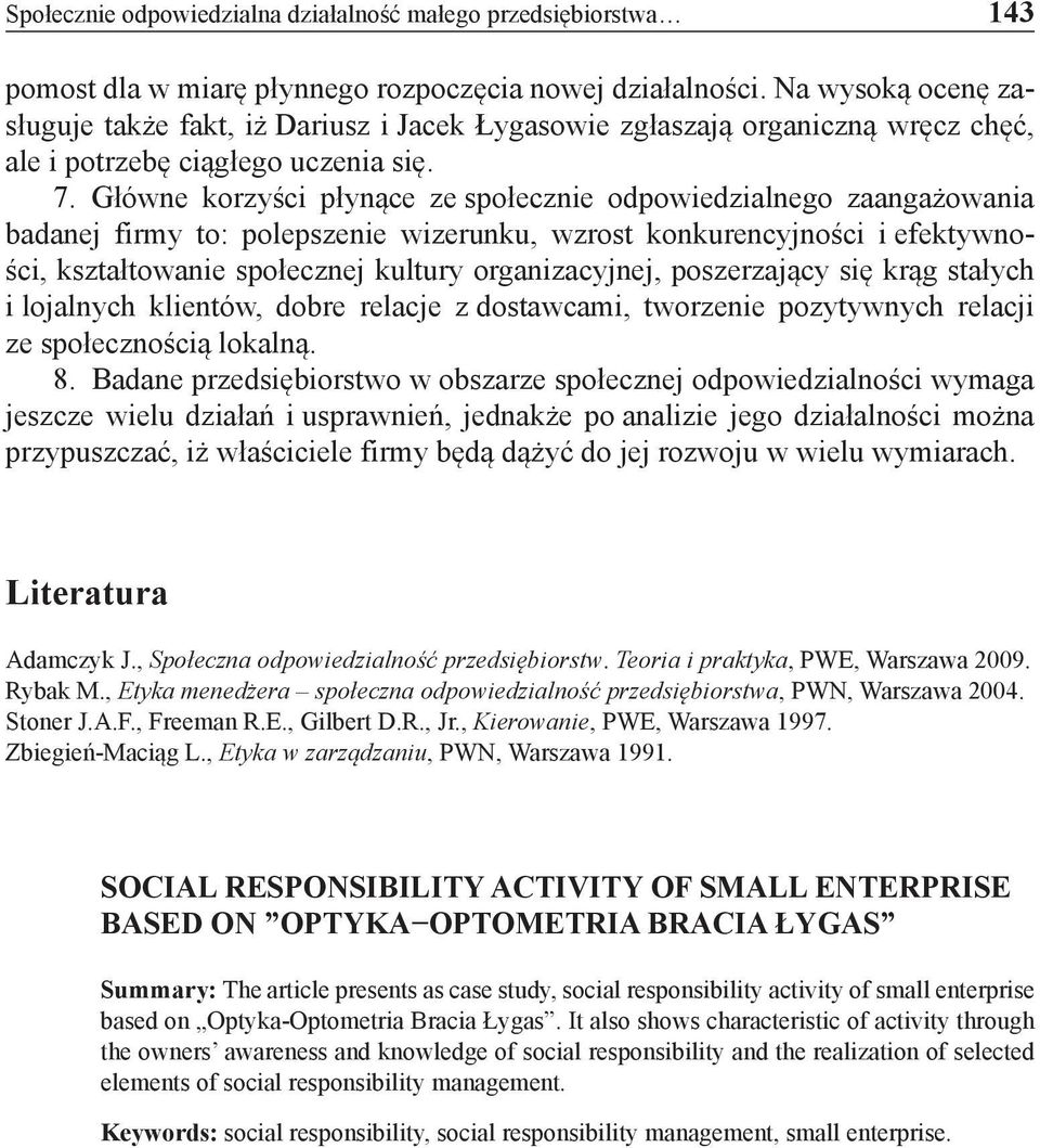 Główne korzyści płynące ze społecznie odpowiedzialnego zaangażowania badanej firmy to: polepszenie wizerunku, wzrost konkurencyjności i efektywności, kształtowanie społecznej kultury organizacyjnej,