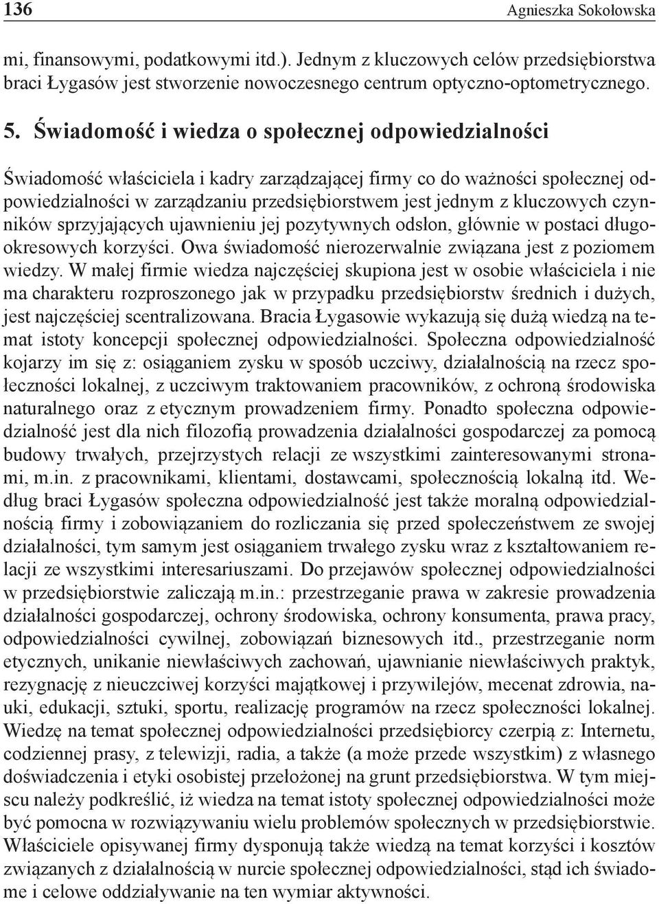 kluczowych czynników sprzyjających ujawnieniu jej pozytywnych odsłon, głównie w postaci długookresowych korzyści. Owa świadomość nierozerwalnie związana jest z poziomem wiedzy.