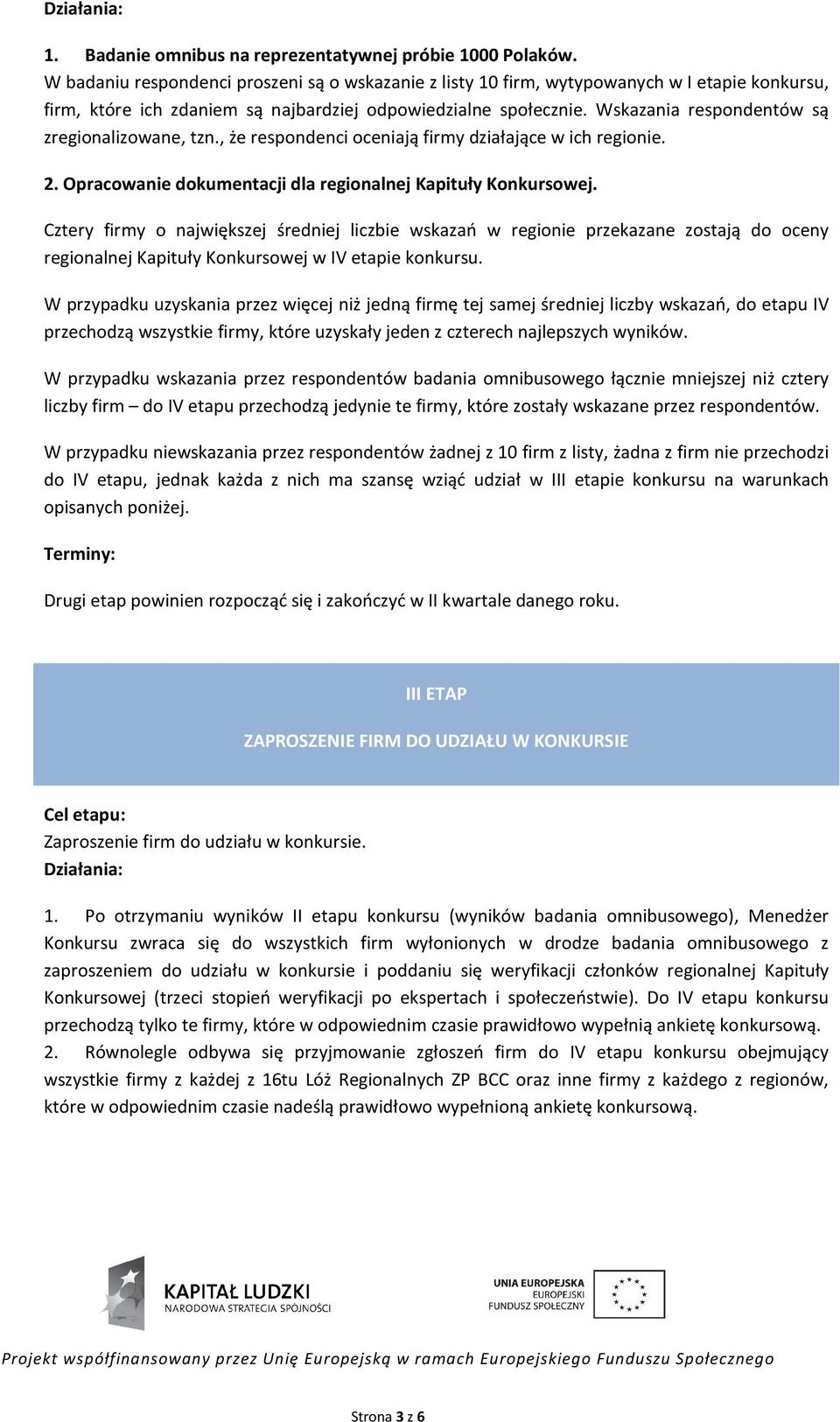 Wskazania respondentów są zregionalizowane, tzn., że respondenci oceniają firmy działające w ich regionie. 2. Opracowanie dokumentacji dla regionalnej Kapituły Konkursowej.