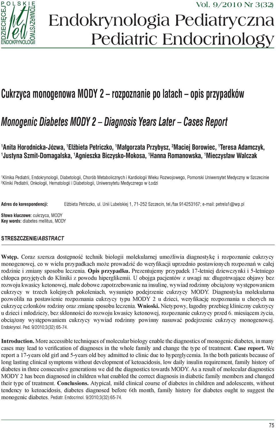 Anita Horodnicka-Józwa, 1 Elżbieta Petriczko, 1 Małgorzata Przybysz, 2 Maciej Borowiec, 1 Teresa Adamczyk, 1 Justyna Szmit-Domagalska, 1 Agnieszka Biczysko-Mokosa, 1 Hanna Romanowska, 1 Mieczysław