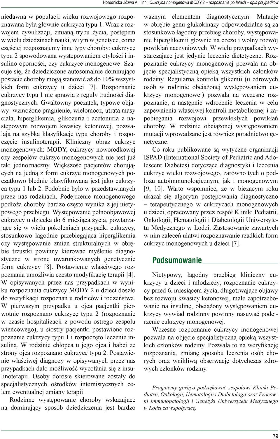 otyłości i insulino oporności, czy cukrzyce monogenowe. Szacuje się, że dziedziczone autosomalnie dominująco postacie choroby mogą stanowić aż do 10% wszystkich form cukrzycy u dzieci [7].