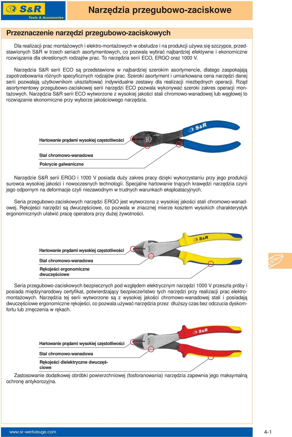 Narzędzia S&R serii ECO są przedstawione w najbardziej szerokim asortymencie, dlatego zaspokajają zapotrzebowania różnych specyficznych rodzajów prac.