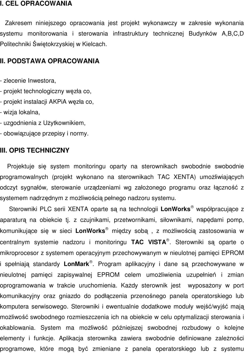 PODSTAWA OPRACOWANIA - zlecenie Inwestora, - projekt technologiczny węzła co, - projekt instalacji AKPiA węzła co, - wizja lokalna, - uzgodnienia z UŜytkownikiem, - obowiązujące przepisy i normy. III.