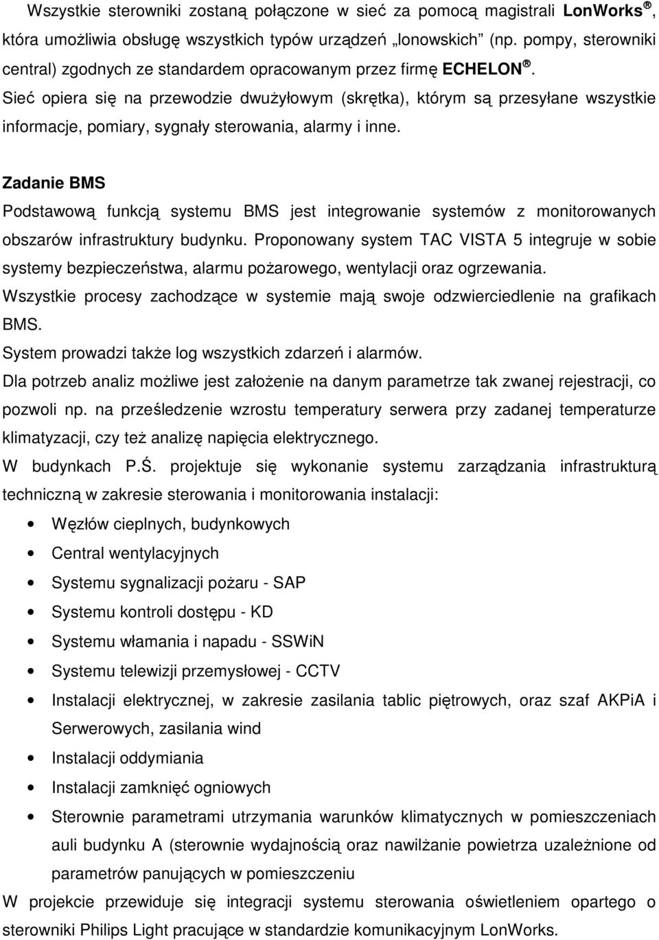 Sieć opiera się na przewodzie dwuŝyłowym (skrętka), którym są przesyłane wszystkie informacje, pomiary, sygnały sterowania, alarmy i inne.