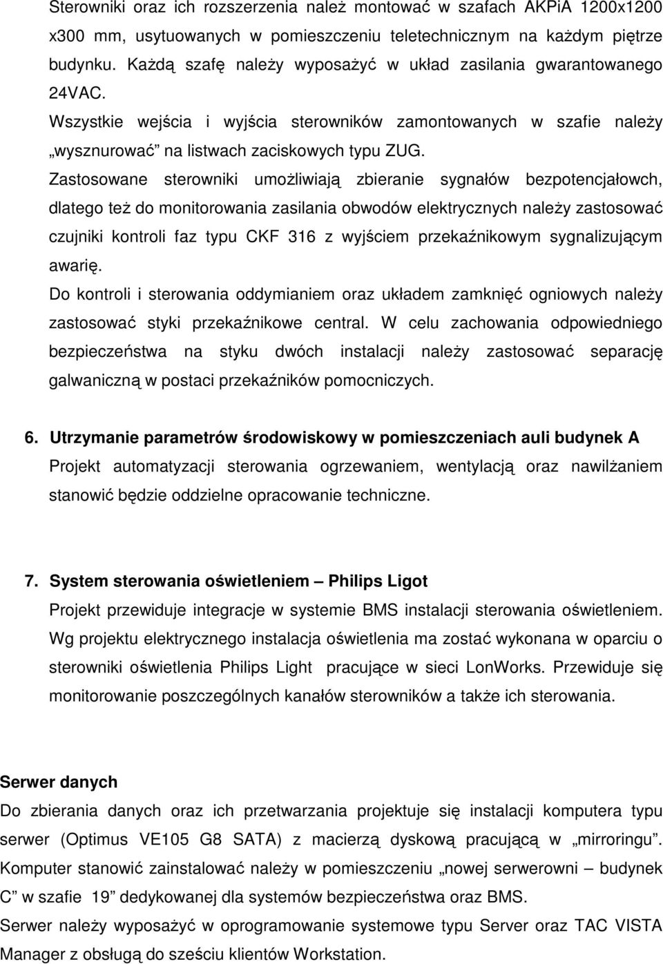 Zastosowane sterowniki umoŝliwiają zbieranie sygnałów bezpotencjałowch, dlatego teŝ do monitorowania zasilania obwodów elektrycznych naleŝy zastosować czujniki kontroli faz typu CKF 316 z wyjściem