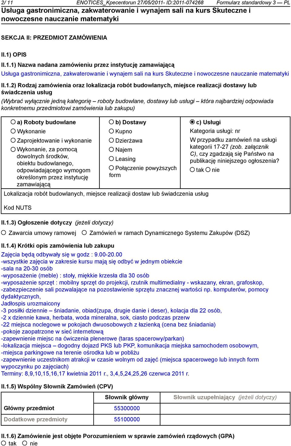 konkretnemu przedmiotowi zamówienia lub zakupu) a) Roboty budowlane b) Dostawy c) Usługi Wykonanie Zaprojektowanie i wykonanie Wykonanie, za pomocą dowolnych środków, obiektu budowlanego,