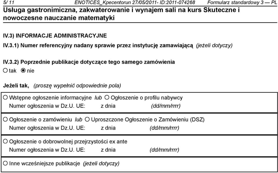 nabywcy Numer ogłoszenia w Dz.U. UE: z dnia (dd/mm/rrrr) Ogłoszenie o zamówieniu lub Uproszczone Ogłoszenie o Zamówieniu (DSZ) Numer ogłoszenia w Dz.U. UE: z dnia (dd/mm/rrrr) Ogłoszenie o dobrowolnej przejrzystości ex ante Numer ogłoszenia w Dz.