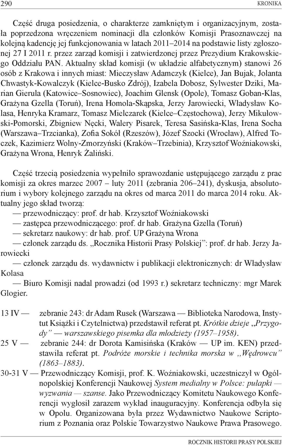 Aktualny skład komisji (w układzie alfabetycznym) stanowi 26 osób z Krakowa i innych miast: Mieczysław Adamczyk (Kielce), Jan Bujak, Jolanta Chwastyk-Kowalczyk (Kielce-Busko Zdrój), Izabela Dobosz,