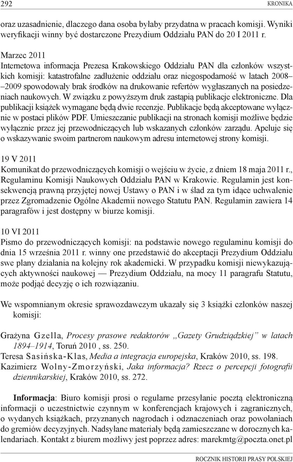 środków na drukowanie refertów wygłaszanych na posiedzeniach naukowych. W związku z powyższym druk zastąpią publikacje elektroniczne. Dla publikacji książek wymagane będą dwie recenzje.