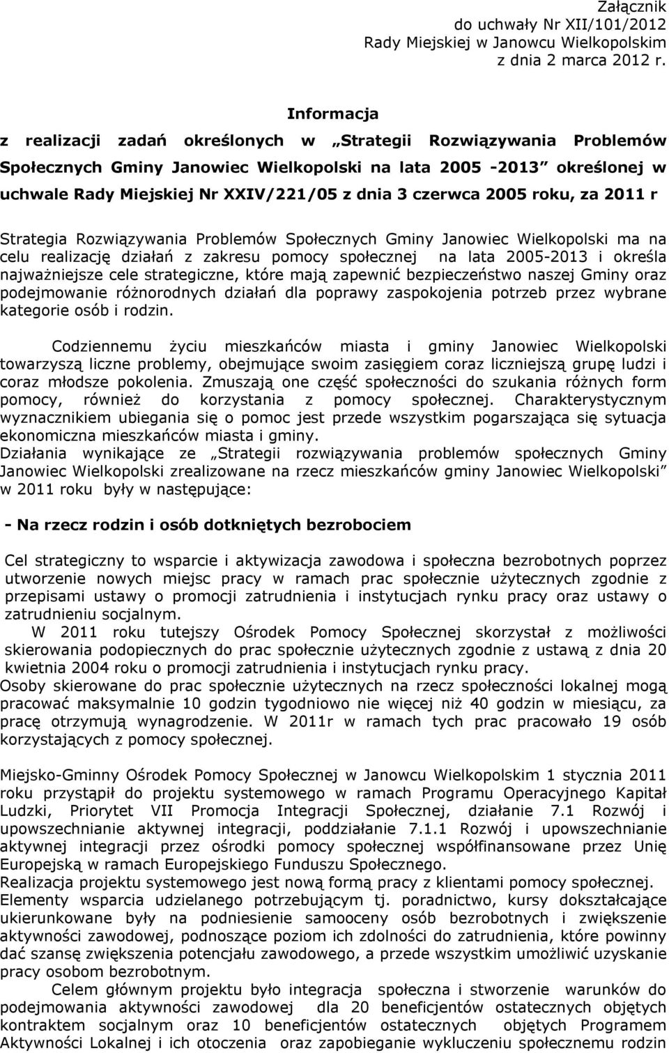 czerwca 2005 roku, za 2011 r Strategia Rozwiązywania Problemów Społecznych Gminy Janowiec Wielkopolski ma na celu realizację działań z zakresu pomocy społecznej na lata 2005-2013 i określa