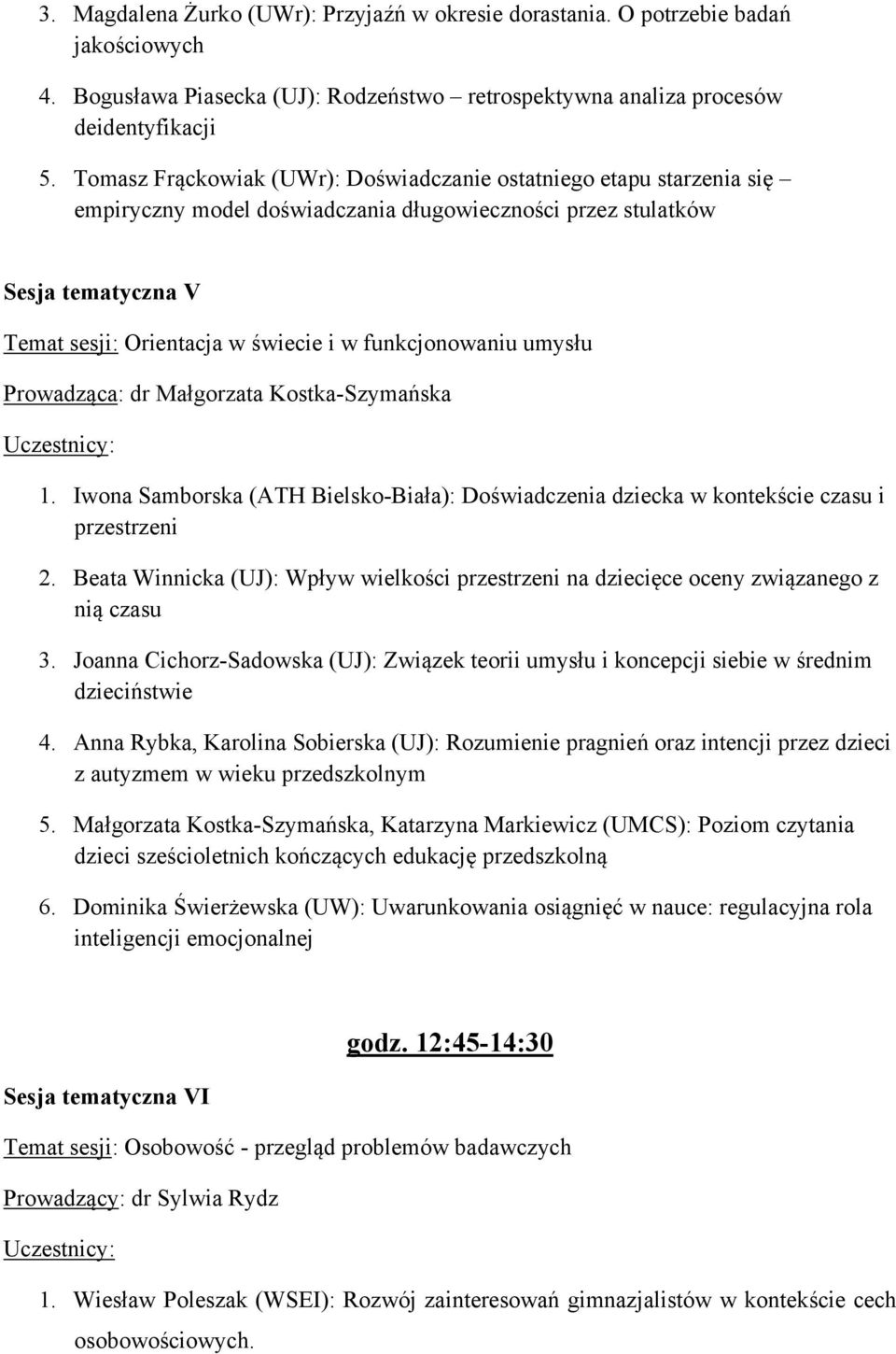 funkcjonowaniu umysłu Prowadząca: dr Małgorzata Kostka-Szymańska 1. Iwona Samborska (ATH Bielsko-Biała): Doświadczenia dziecka w kontekście czasu i przestrzeni 2.