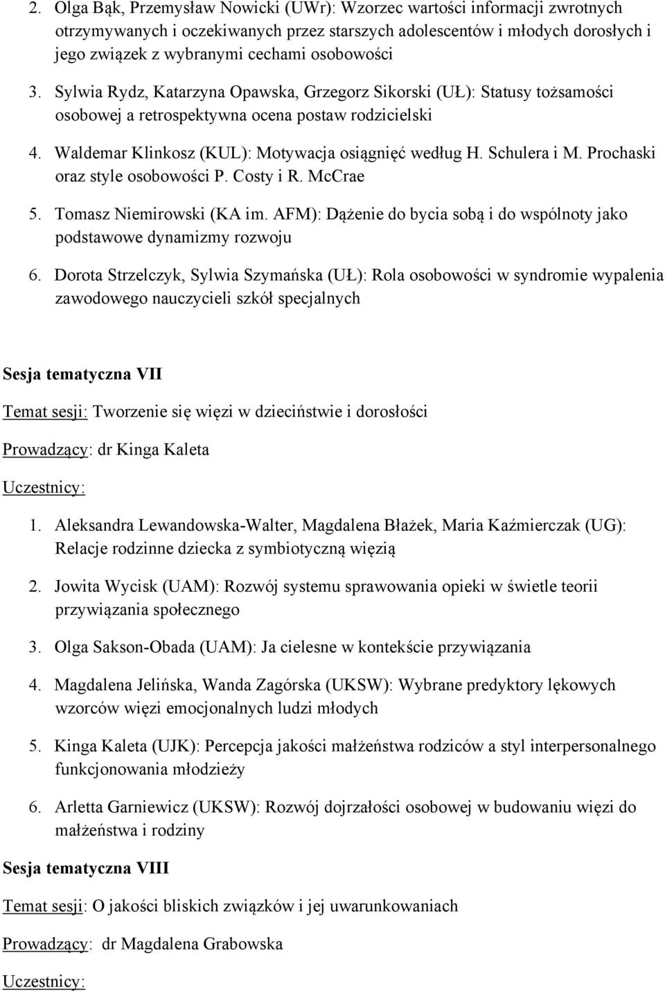 Schulera i M. Prochaski oraz style osobowości P. Costy i R. McCrae 5. Tomasz Niemirowski (KA im. AFM): Dążenie do bycia sobą i do wspólnoty jako podstawowe dynamizmy rozwoju 6.