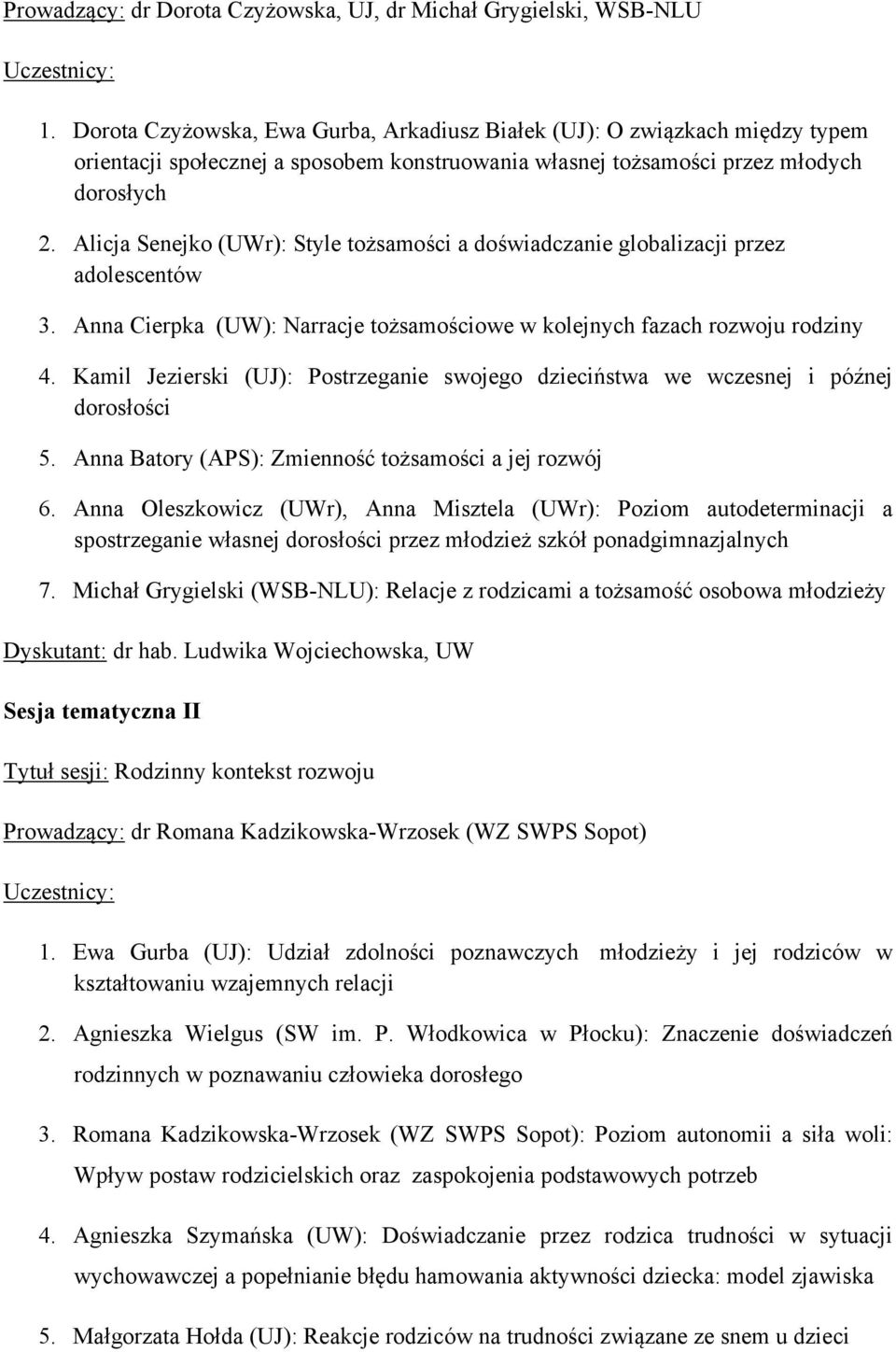 Alicja Senejko (UWr): Style tożsamości a doświadczanie globalizacji przez adolescentów 3. Anna Cierpka (UW): Narracje tożsamościowe w kolejnych fazach rozwoju rodziny 4.