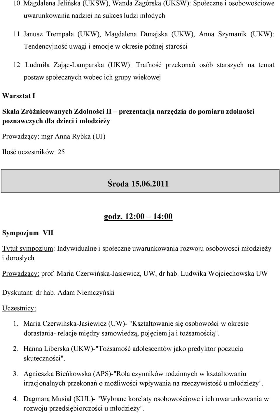 Ludmiła Zając-Lamparska (UKW): Trafność przekonań osób starszych na temat postaw społecznych wobec ich grupy wiekowej Warsztat I Skala Zróżnicowanych Zdolności II prezentacja narzędzia do pomiaru