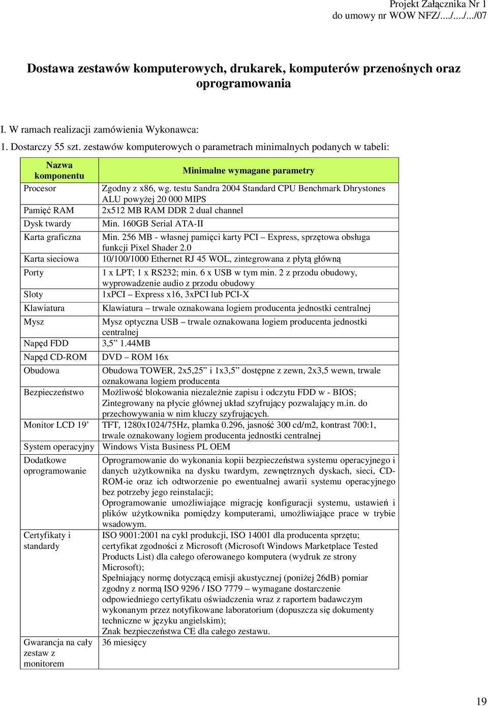 zestawów komputerowych o parametrach minimalnych podanych w tabeli: Nazwa komponentu Procesor Pamięć RAM Dysk twardy Karta graficzna Karta sieciowa Porty Sloty Klawiatura Mysz Napęd FDD Napęd CD-ROM