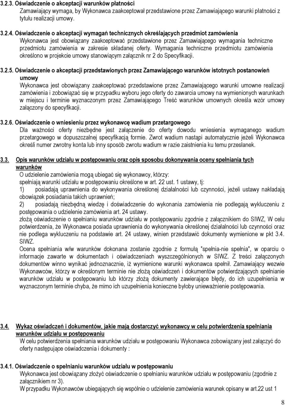 zakresie składanej oferty. Wymagania techniczne przedmiotu zamówienia określono w projekcie umowy stanowiącym załącznik nr 2 do Specyfikacji. 3.2.5.