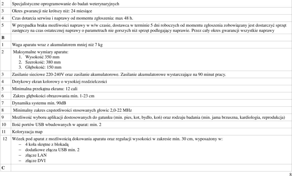 nie gorszych niż sprzęt podlegający naprawie. Przez cały okres gwarancji wszystkie naprawy B 1 Waga aparatu wraz z akumulatorem mniej niż 7 kg 2 Maksymalne wymiary aparatu: 1. Wysokość 350 mm 2.