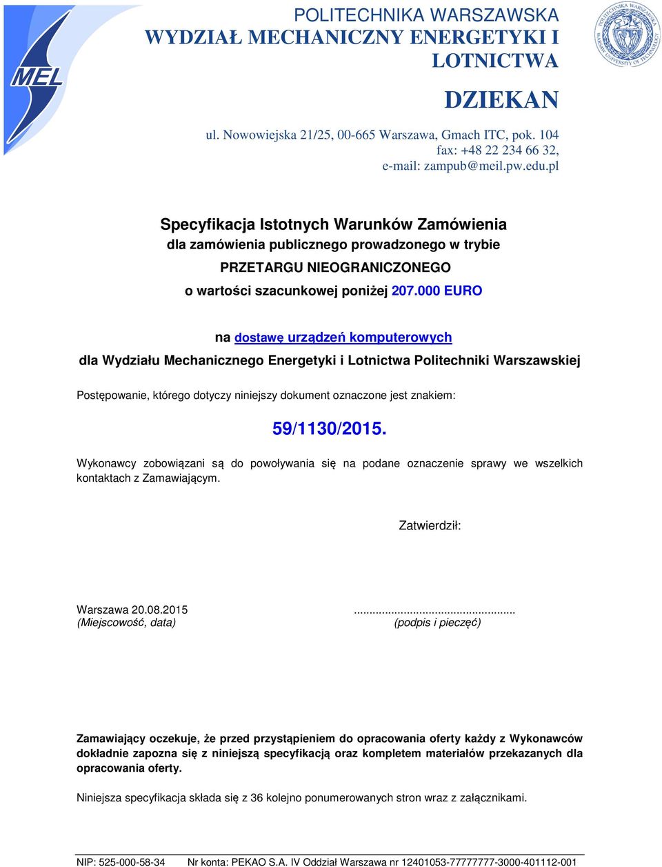 000 EURO na dostawę urządzeń komputerowych dla Wydziału Mechanicznego Energetyki i Lotnictwa Politechniki Warszawskiej Postępowanie, którego dotyczy niniejszy dokument oznaczone jest znakiem: