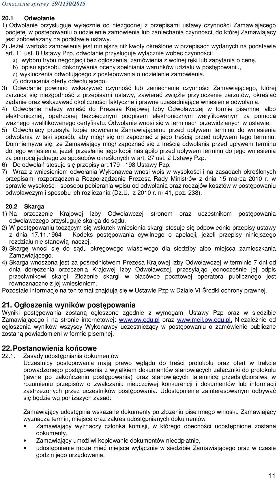 8 Ustawy Pzp, odwołanie przysługuje wyłącznie wobec czynności: a) wyboru trybu negocjacji bez ogłoszenia, zamówienia z wolnej ręki lub zapytania o cenę, b) opisu sposobu dokonywania oceny spełniania