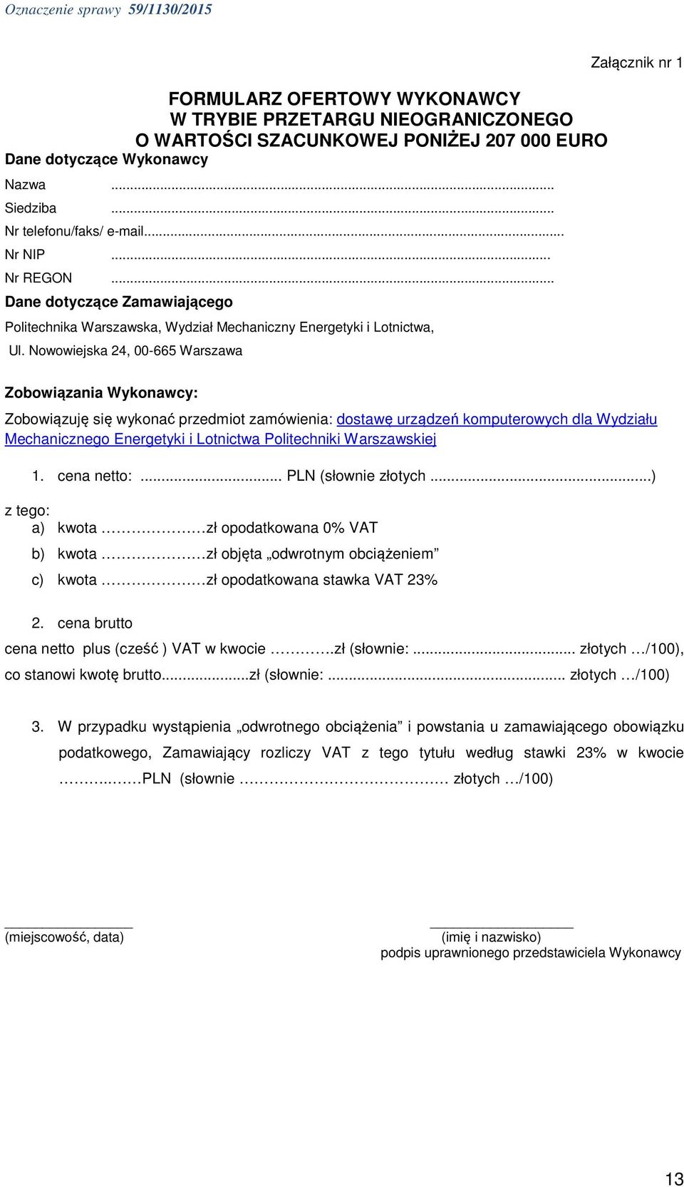 Nowowiejska 24, 00-665 Warszawa Załącznik nr 1 Zobowiązania Wykonawcy: Zobowiązuję się wykonać przedmiot zamówienia: dostawę urządzeń komputerowych dla Wydziału Mechanicznego Energetyki i Lotnictwa