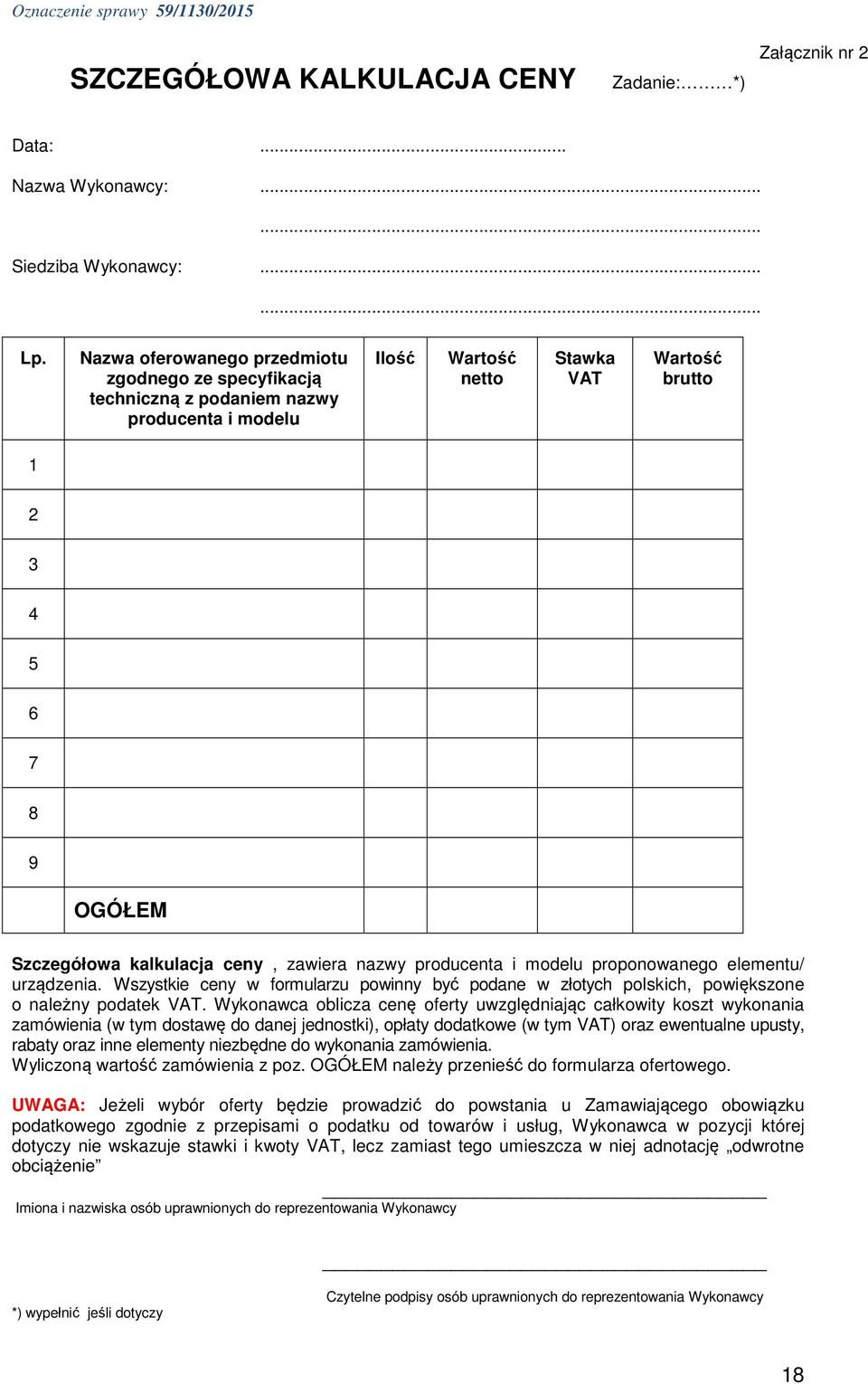 ceny, zawiera nazwy producenta i modelu proponowanego elementu/ urządzenia. Wszystkie ceny w formularzu powinny być podane w złotych polskich, powiększone o należny podatek VAT.