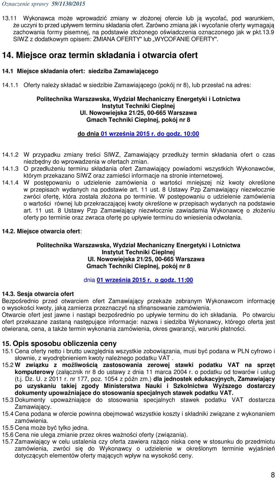 14. Miejsce oraz termin składania i otwarcia ofert 14.1 Miejsce składania ofert: siedziba Zamawiającego 14.1.1 Oferty należy składać w siedzibie Zamawiającego (pokój nr 8), lub przesłać na adres: Politechnika Warszawska, Wydział Mechaniczny Energetyki i Lotnictwa Instytut Techniki Cieplnej Ul.