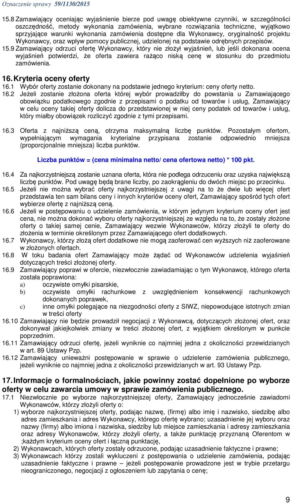 9 Zamawiający odrzuci ofertę Wykonawcy, który nie złożył wyjaśnień, lub jeśli dokonana ocena wyjaśnień potwierdzi, że oferta zawiera rażąco niską cenę w stosunku do przedmiotu zamówienia. 16.