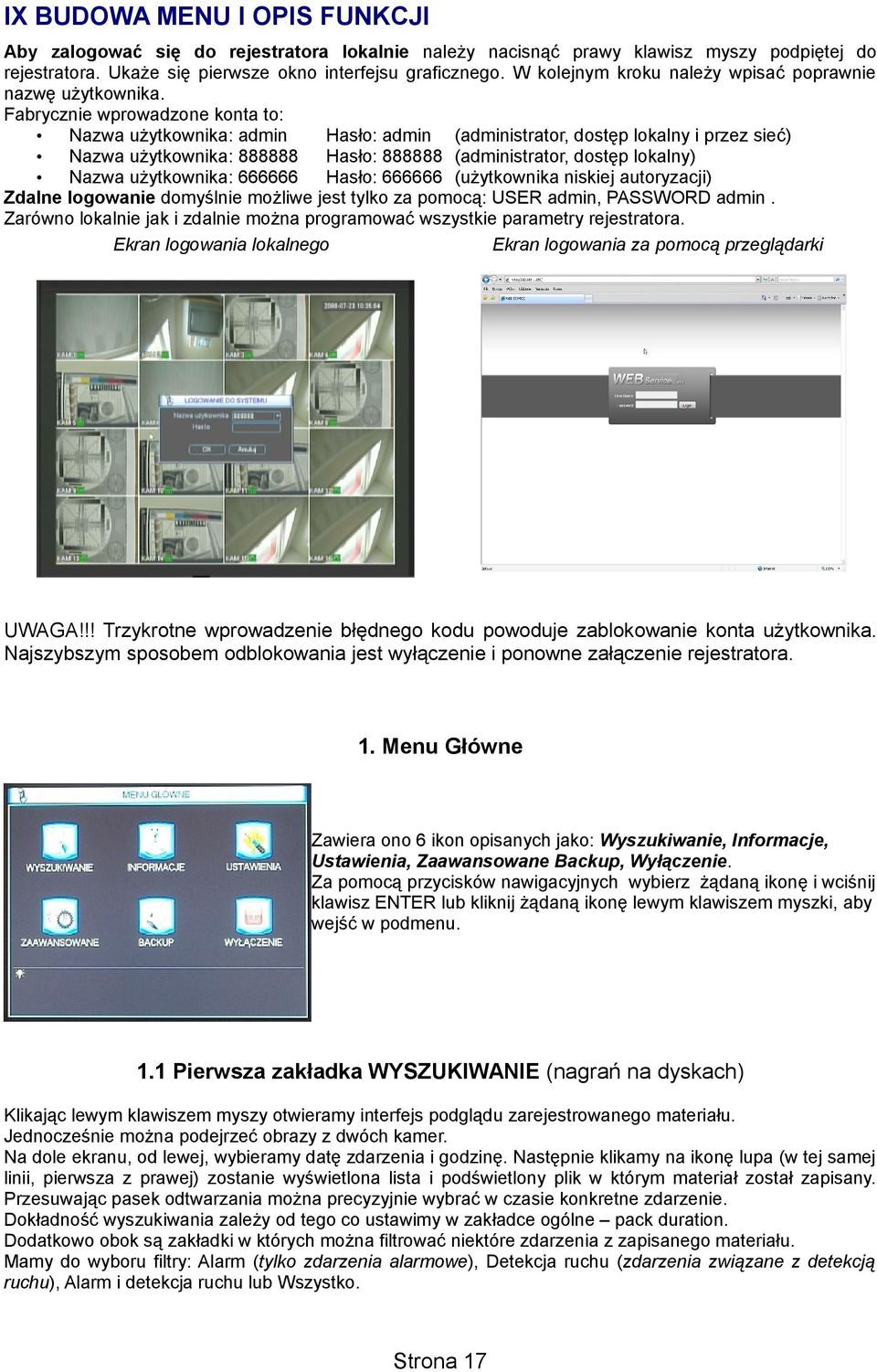 Fabrycznie wprowadzone konta to: Nazwa użytkownika: admin Hasło: admin (administrator, dostęp lokalny i przez sieć) Nazwa użytkownika: 888888 Hasło: 888888 (administrator, dostęp lokalny) Nazwa