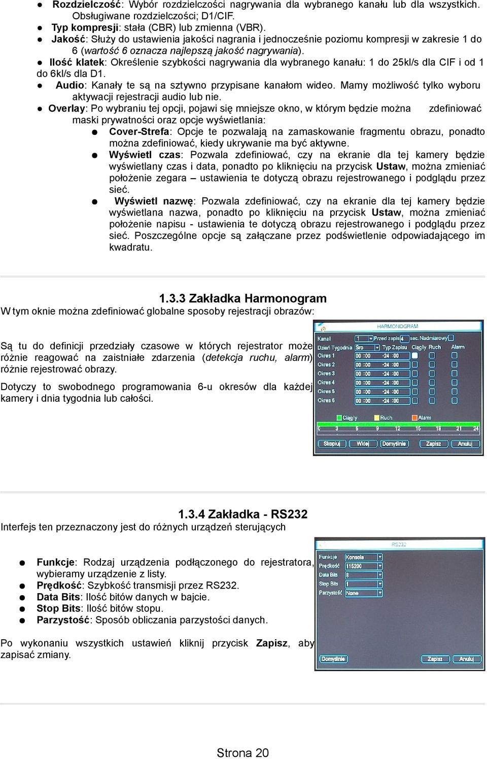 Ilość klatek: Określenie szybkości nagrywania dla wybranego kanału: 1 do 25kl/s dla CIF i od 1 do 6kl/s dla D1. Audio: Kanały te są na sztywno przypisane kanałom wideo.