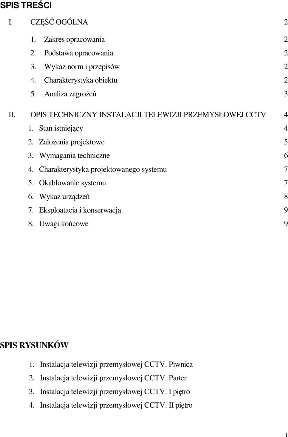 Charakterystyka projektowanego systemu 7 5. Okablowanie systemu 7 6. Wykaz urządzeń 8 7. Eksploatacja i konserwacja 9 8. Uwagi końcowe 9 SPIS RYSUNKÓW 1.