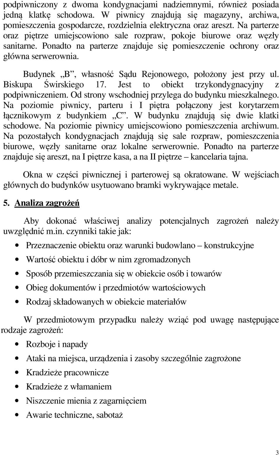 Budynek B, własność Sądu Rejonowego, położony jest przy ul. Biskupa Świrskiego 17. Jest to obiekt trzykondygnacyjny z podpiwniczeniem. Od strony wschodniej przylega do budynku mieszkalnego.