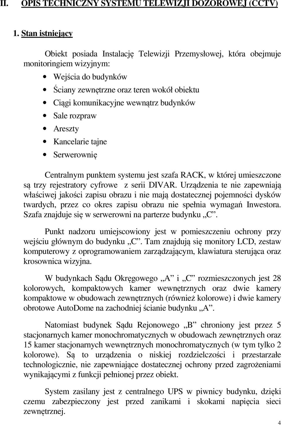 budynków Sale rozpraw Areszty Kancelarie tajne Serwerownię Centralnym punktem systemu jest szafa RACK, w której umieszczone są trzy rejestratory cyfrowe z serii DIVAR.