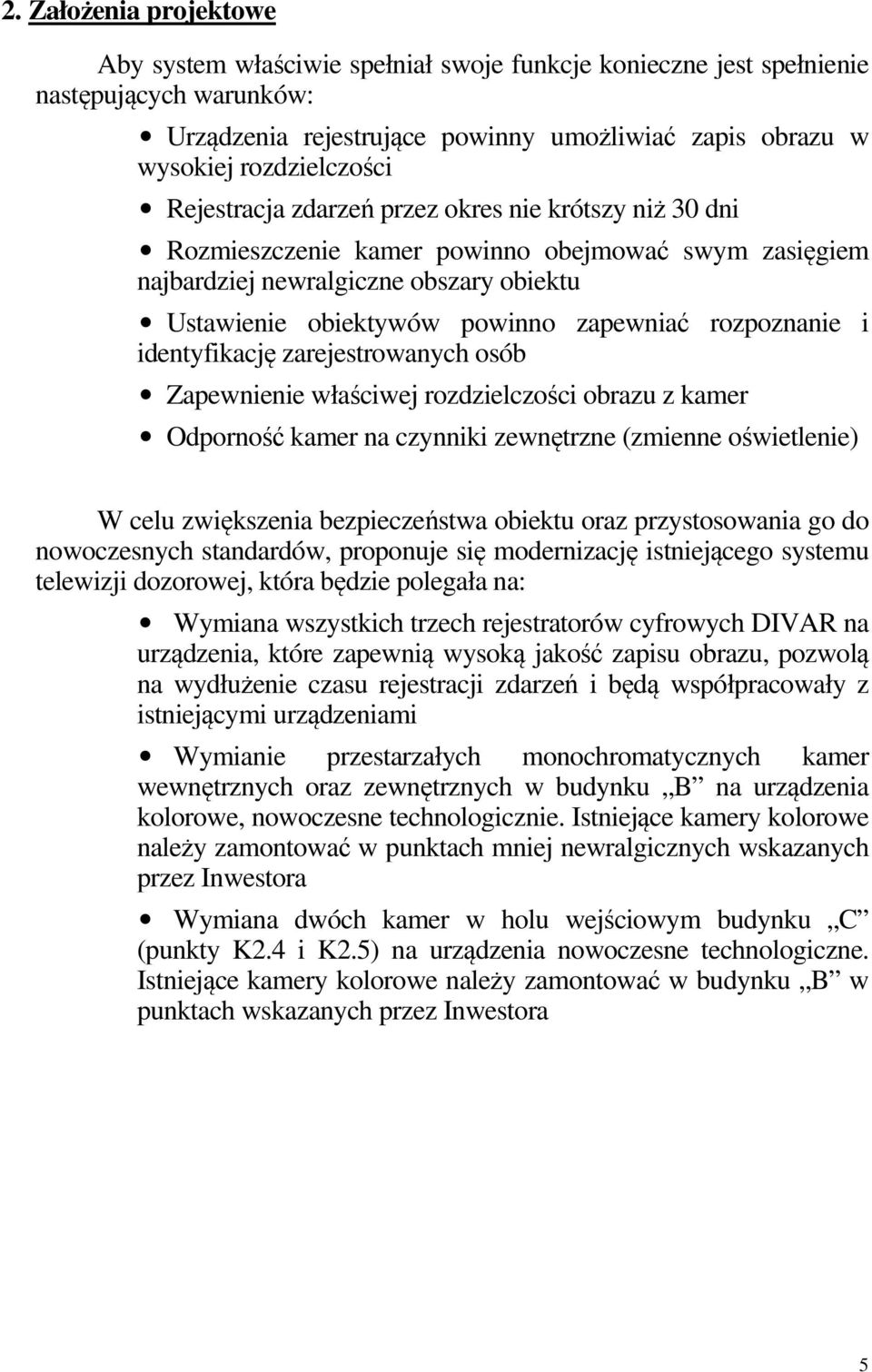 rozpoznanie i identyfikację zarejestrowanych osób Zapewnienie właściwej rozdzielczości obrazu z kamer Odporność kamer na czynniki zewnętrzne (zmienne oświetlenie) W celu zwiększenia bezpieczeństwa