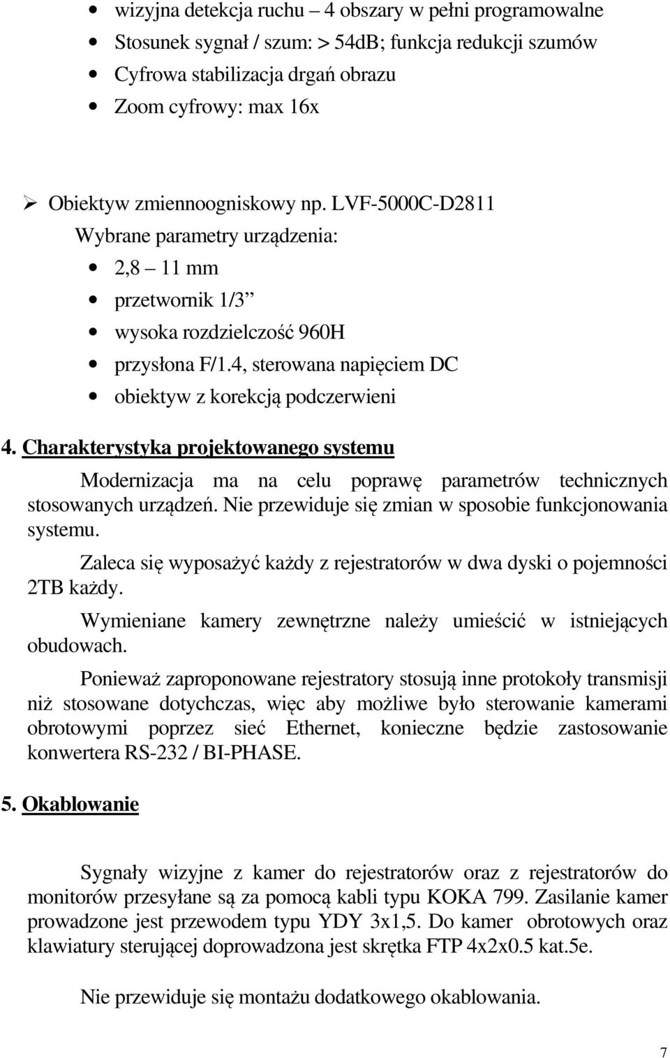 Charakterystyka projektowanego systemu Modernizacja ma na celu poprawę parametrów technicznych stosowanych urządzeń. Nie przewiduje się zmian w sposobie funkcjonowania systemu.