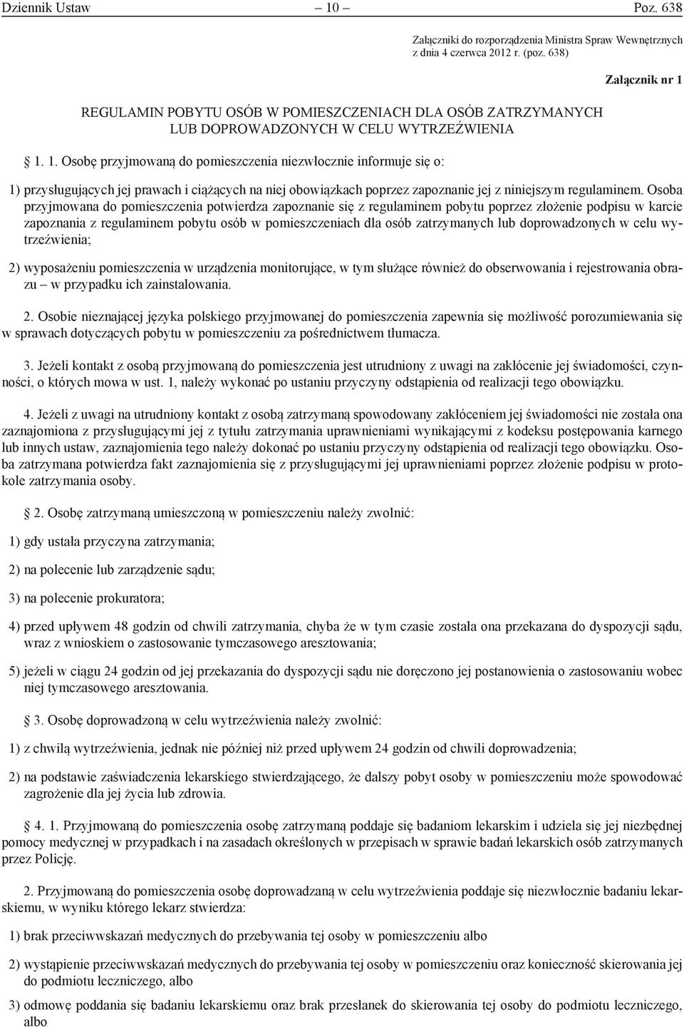 1. Osobę przyjmowaną do pomieszczenia niezwłocznie informuje się o: Załącznik nr 1 1) przysługujących jej prawach i ciążących na niej obowiązkach poprzez zapoznanie jej z niniejszym regulaminem.