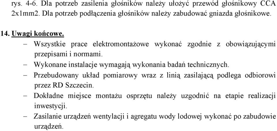 Wszystkie prace elektromontażowe wykonać zgodnie z obowiązującymi przepisami i normami. Wykonane instalacje wymagają wykonania badań technicznych.