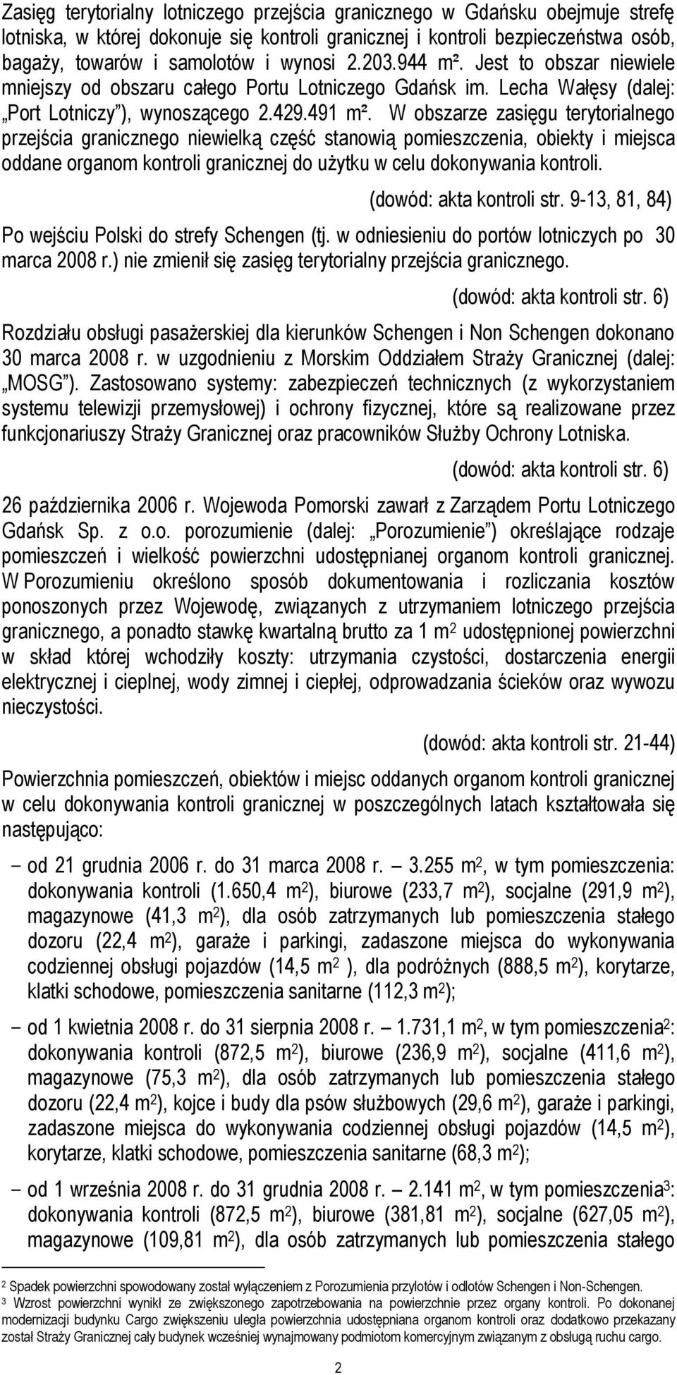 W obszarze zasięgu terytorialnego przejścia granicznego niewielką część stanowią pomieszczenia, obiekty i miejsca oddane organom kontroli granicznej do użytku w celu dokonywania kontroli.