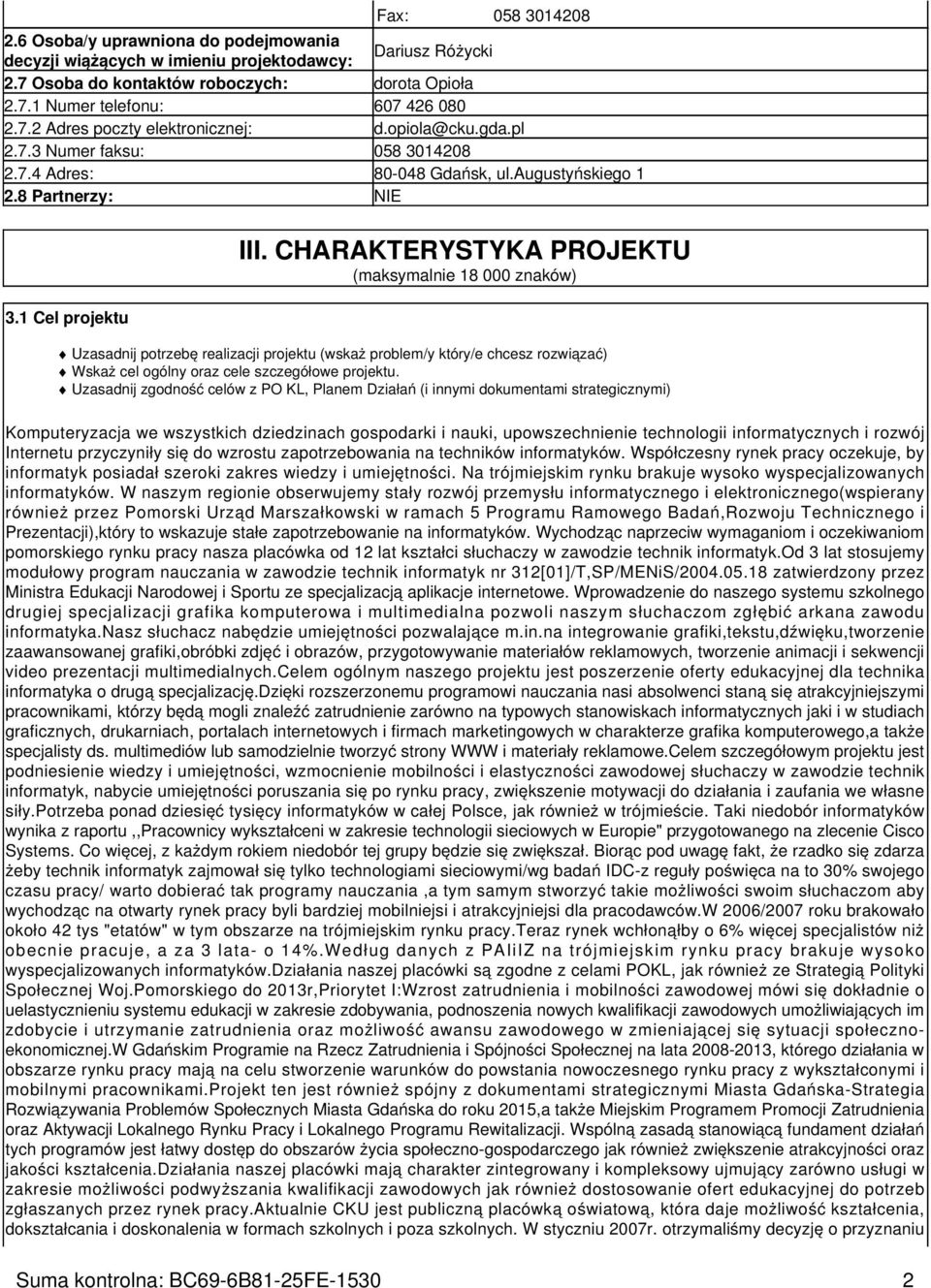 CHARAKTERYSTYKA PROJEKTU (maksymalnie 18 000 znaków) Uzasadnij potrzebę realizacji projektu (wskaż problem/y który/e chcesz rozwiązać) Wskaż cel ogólny oraz cele szczegółowe projektu.