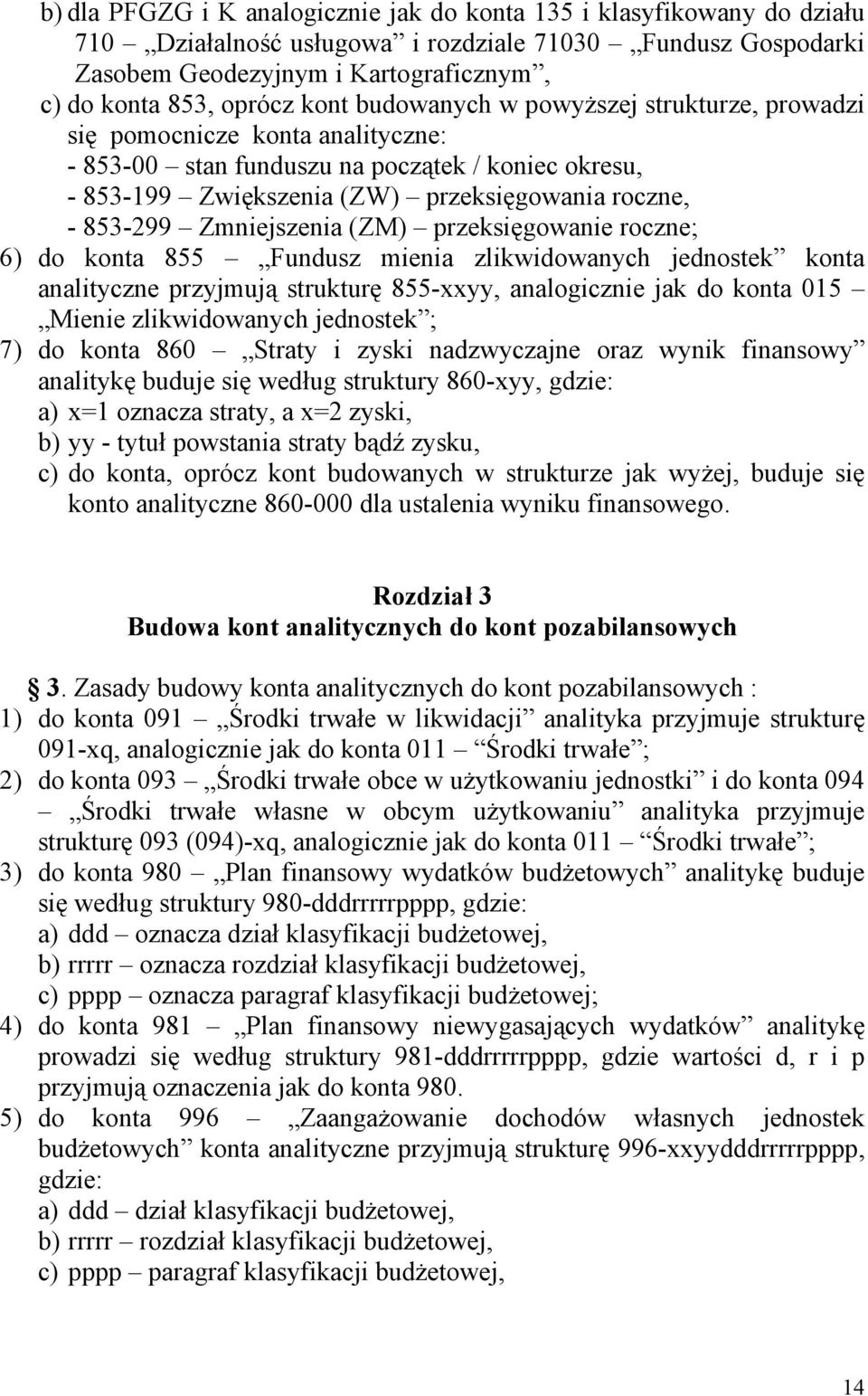 Zmniejszenia (ZM) przeksięgowanie roczne; 6) do konta 855 Fundusz mienia zlikwidowanych jednostek konta analityczne przyjmują strukturę 855-xxyy, analogicznie jak do konta 015 Mienie zlikwidowanych