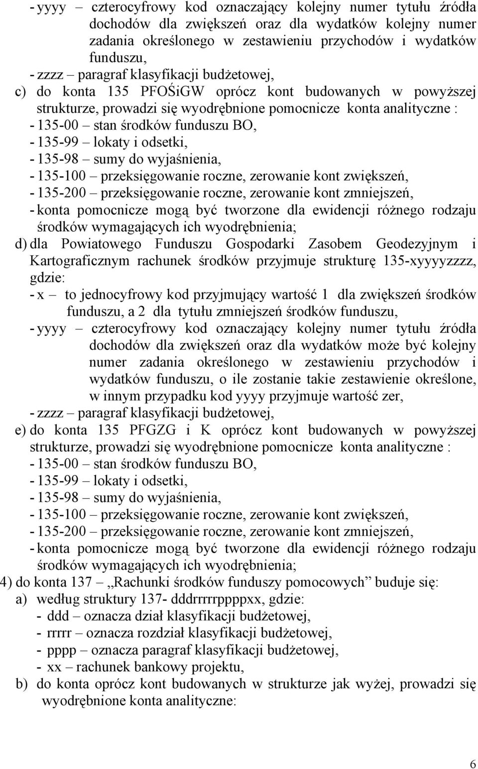 135-99 lokaty i odsetki, - 135-98 sumy do wyjaśnienia, - 135-100 przeksięgowanie roczne, zerowanie kont zwiększeń, - 135-200 przeksięgowanie roczne, zerowanie kont zmniejszeń, - konta pomocnicze mogą