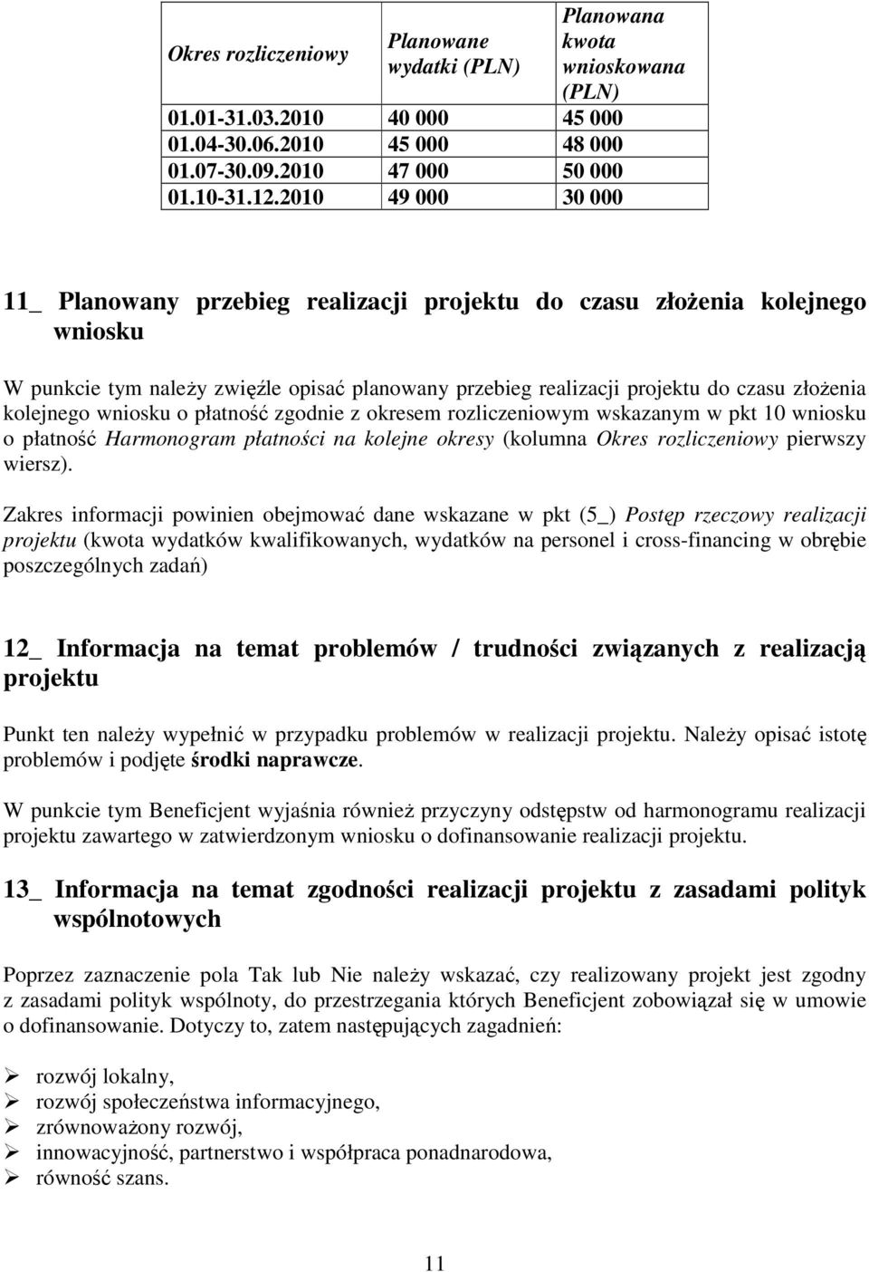 kolejnego wniosku o płatność zgodnie z okresem rozliczeniowym wskazanym w pkt 10 wniosku o płatność Harmonogram płatności na kolejne okresy (kolumna Okres rozliczeniowy pierwszy wiersz).