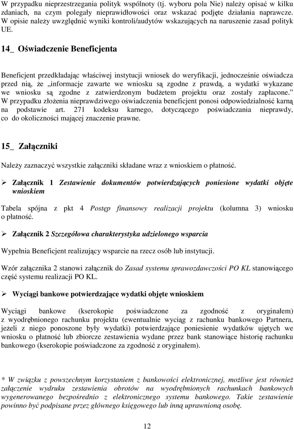 14_ Oświadczenie Beneficjenta Beneficjent przedkładając właściwej instytucji wniosek do weryfikacji, jednocześnie oświadcza przed nią, Ŝe informacje zawarte we wniosku są zgodne z prawdą, a wydatki