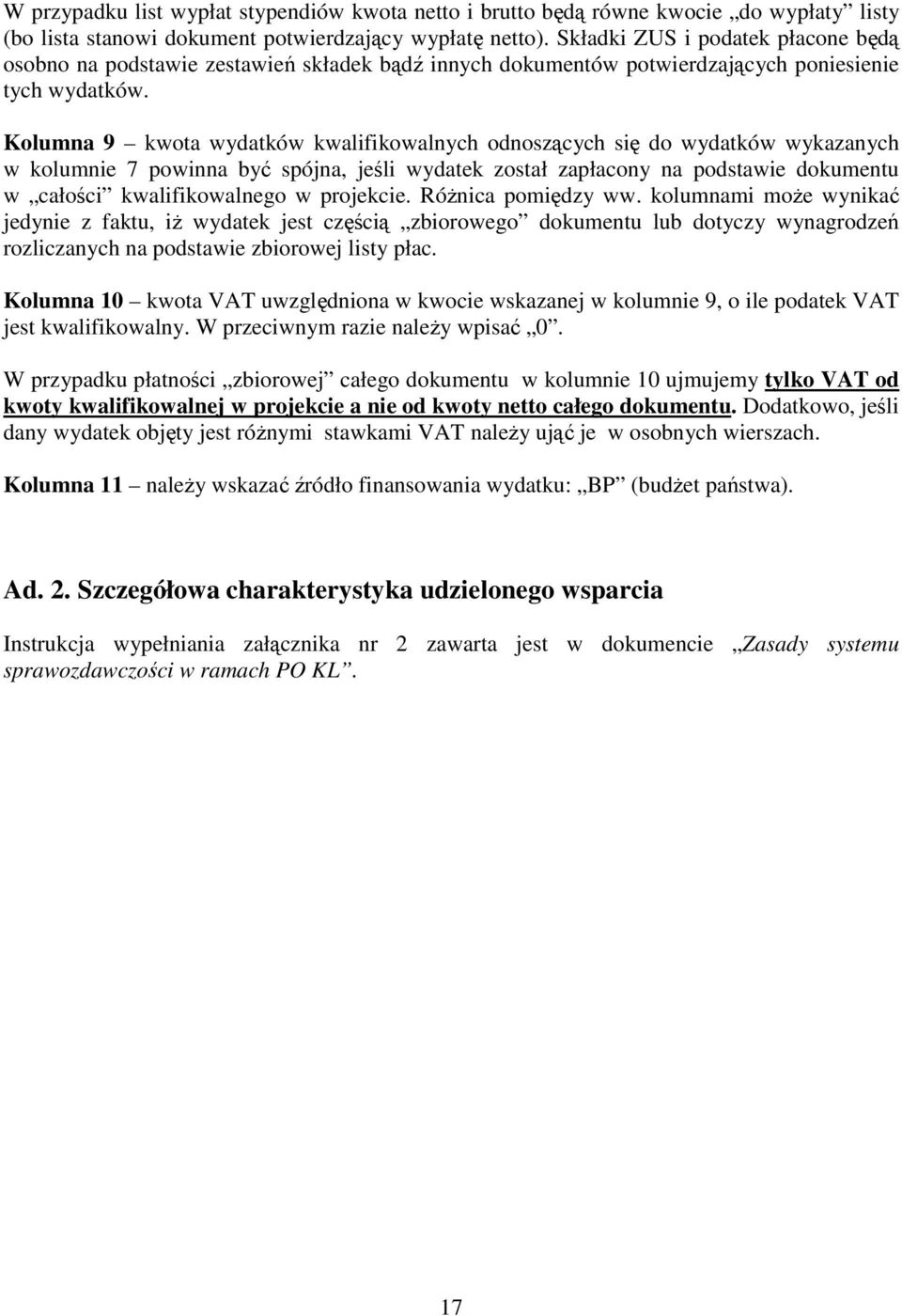 Kolumna 9 kwota wydatków kwalifikowalnych odnoszących się do wydatków wykazanych w kolumnie 7 powinna być spójna, jeśli wydatek został zapłacony na podstawie dokumentu w całości kwalifikowalnego w